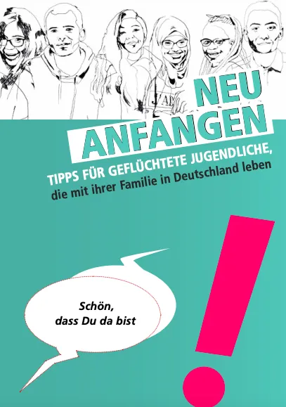 Neu Anfangen – Tipps für Geflüchtete Jugendliche, die mit ihrer Familie in Deutschland leben (Starting Anew: Guidance for Refugee Adolescents Residing with Their Families in Germany)